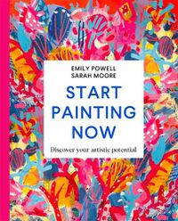 Cover image for Start Painting Now: Discover Your Artistic Potential