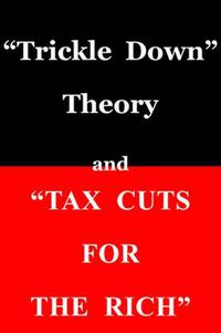 Cover image for Trickle Down  Theory and  Tax Cuts for the Rich