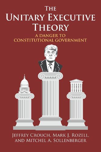 Cover image for The Unitary Executive Theory: A Danger to Constitutional Government