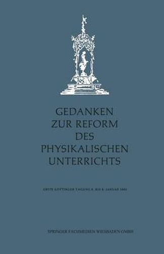 Gedanken Zur Reform Des Physikalischen Unterrichts: Erste Goettinger Tagung 6.-8. Januar 1955