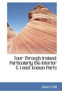 Cover image for Tour Through Ireland: Particularly the Interior & Least Known Parts