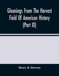 Cover image for Gleanings From The Horvest Field Of American History (Part Xi)