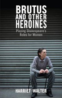 Cover image for Brutus and Other Heroines: Playing Shakespeare's Roles for Women