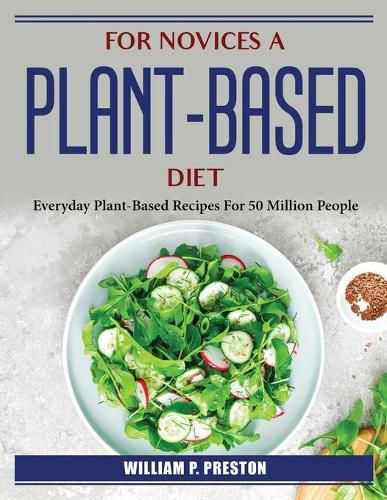 For novices a plant-based diet: Everyday Plant-Based Recipes For 50 Million People