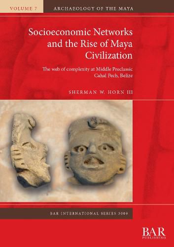 Cover image for Socioeconomic Networks and the Rise of Maya Civilization: The web of complexity at Middle Preclassic Cahal Pech, Belize