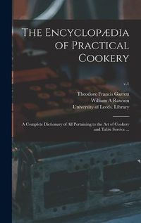 Cover image for The Encyclopaedia of Practical Cookery: a Complete Dictionary of All Pertaining to the Art of Cookery and Table Service ...; v.1