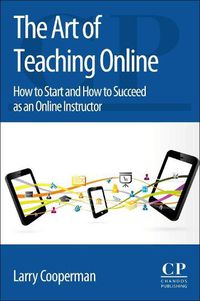 Cover image for The Art of Teaching Online: How to Start and How to Succeed as an Online Instructor