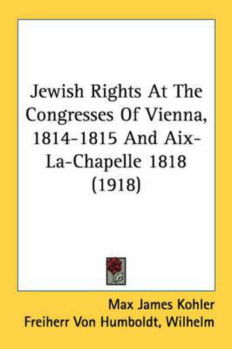 Cover image for Jewish Rights at the Congresses of Vienna, 1814-1815 and AIX-La-Chapelle 1818 (1918)