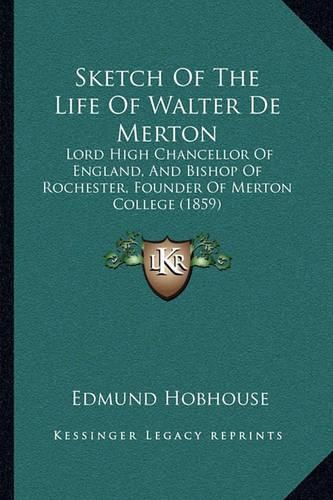 Cover image for Sketch of the Life of Walter de Merton: Lord High Chancellor of England, and Bishop of Rochester, Founder of Merton College (1859)