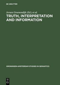 Cover image for Truth, Interpretation and Information: Selected Papers from the Third Amsterdam Colloquium