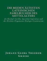 Cover image for Die beiden altesten lateinischen Fabelbucher des Mittelalters: des Bischofs Cyrillus Speculum Sapientiae und des Nicolaus Pergamenus Dialogus Creaturarum