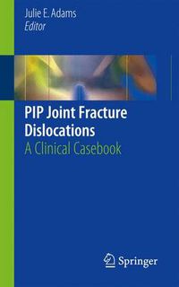 Cover image for PIP Joint Fracture Dislocations: A Clinical Casebook