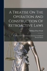 Cover image for A Treatise On The Operation And Construction Of Retroactive Laws