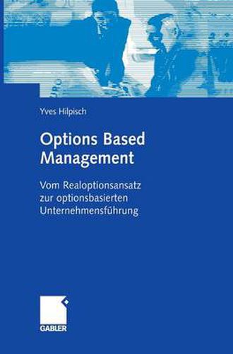 Cover image for Options Based Management: Vom Realoptionsansatz Zur Optionsbasierten Unternehmensfuhrung