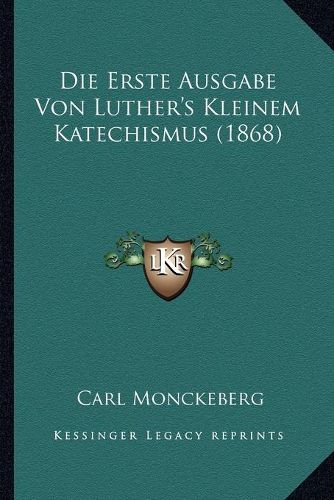 Cover image for Die Erste Ausgabe Von Luther's Kleinem Katechismus (1868)