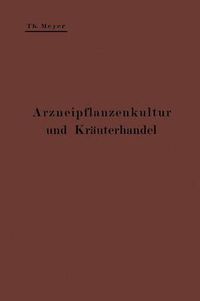 Cover image for Arzneipflanzenkultur Und Krauterhandel: Rationelle Zuchtung, Behandlung Und Verwertung Der in Deutschland Zu Ziehenden Arznei- Und Gewurzpflanzen; Eine Anleitung Fur Apotheker, Landwirte Und Gartner