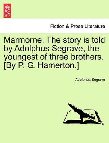 Cover image for Marmorne. the Story Is Told by Adolphus Segrave, the Youngest of Three Brothers. [By P. G. Hamerton.]