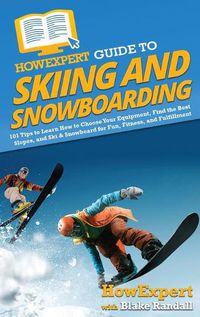 Cover image for HowExpert Guide to Skiing and Snowboarding: 101 Tips to Learn How to Choose Your Equipment, Find the Best Slopes, and Ski & Snowboard for Fun, Fitness, and Fulfillment