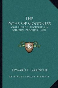 Cover image for The Paths of Goodness: Some Helpful Thoughts on Spiritual Progress (1920)