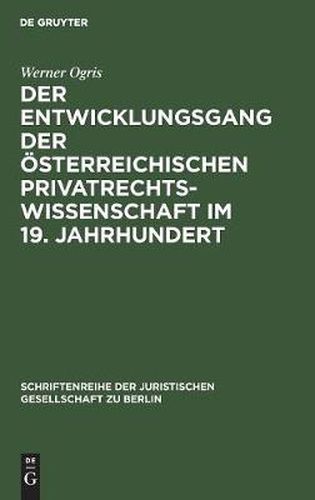 Cover image for Der Entwicklungsgang Der OEsterreichischen Privatrechtswissenschaft Im 19. Jahrhundert: Vortrag Gehalten VOR Der Berliner Juristischen Gesellschaft Am 13. Dezember 1967