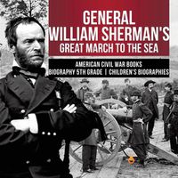 Cover image for General William Sherman's Great March to the Sea American Civil War Books Biography 5th Grade Children's Biographies