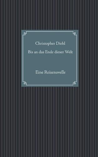 Cover image for Bis an das Ende dieser Welt: Eine Reisenovelle