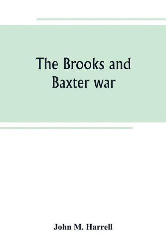 Cover image for The Brooks and Baxter war: a history of the reconstruction period in Arkansas