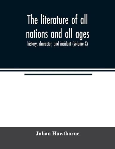 Cover image for The literature of all nations and all ages; history, character, and incident (Volume X)