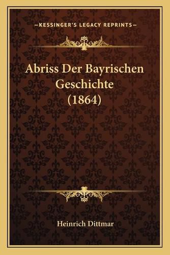 Cover image for Abriss Der Bayrischen Geschichte (1864)