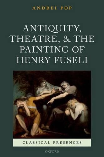 Antiquity, Theatre, and the Painting of Henry Fuseli