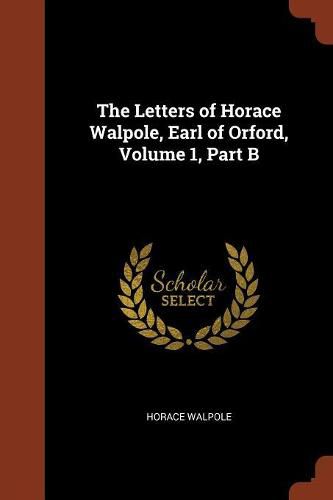 Cover image for The Letters of Horace Walpole, Earl of Orford, Volume 1, Part B