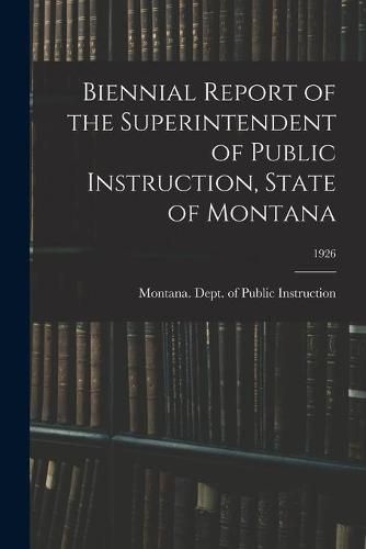 Cover image for Biennial Report of the Superintendent of Public Instruction, State of Montana; 1926