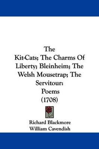 The Kit-Cats; The Charms Of Liberty; Bleinheim; The Welsh Mousetrap; The Servitour: Poems (1708)
