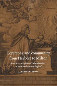 Cover image for Ceremony and Community from Herbert to Milton: Literature, Religion and Cultural Conflict in Seventeenth-Century England