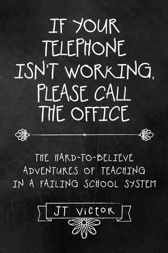 Cover image for If Your Telephone Isn't Working, Please Call the Office: The Hard-to-Believe Adventures of Teaching in a Failing School System