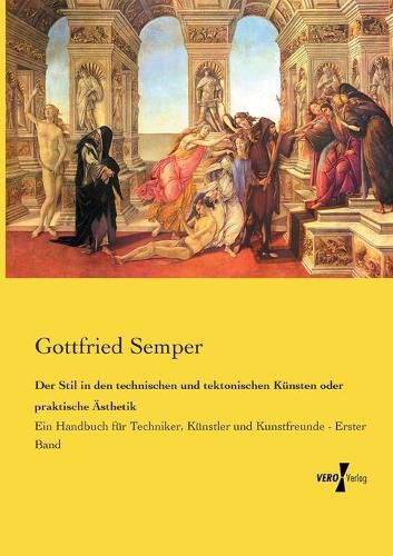 Cover image for Der Stil in den technischen und tektonischen Kunsten oder praktische AEsthetik: Ein Handbuch fur Techniker, Kunstler und Kunstfreunde - Erster Band