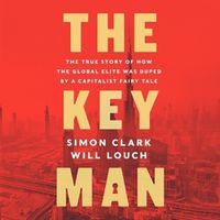 Cover image for The Key Man Lib/E: The True Story of How the Global Elite Was Duped by a Capitalist Fairy Tale