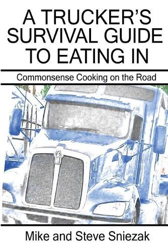 A Trucker's Survival Guide to Eating In: Commonsense Cooking on the Road