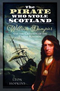 Cover image for The Pirate who Stole Scotland: William Dampier and the Creation of the United Kingdom