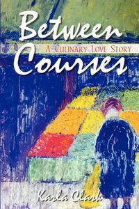 Cover image for Between Courses: A Culinary Love Story