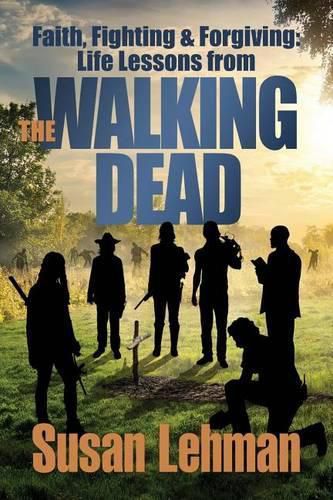 Cover image for Faith, Fighting and Forgiving: Life Lessons from The Walking Dead