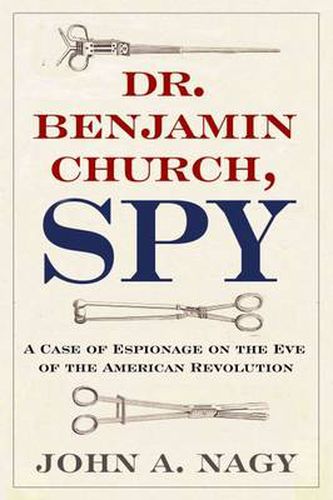 Dr. Benjamin Church, Spy: A Case of Espionage on the Eve of the American Revolution