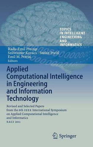 Applied Computational Intelligence in Engineering and Information Technology: Revised and Selected Papers from the 6th IEEE International Symposium on Applied Computational Intelligence and Informatics SACI 2011