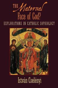 Cover image for The Maternal Face of God?: Explorations in Catholic Sophiology