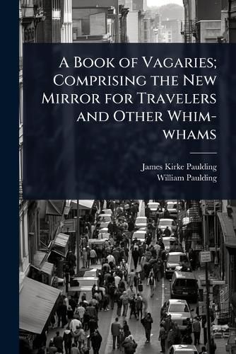 Cover image for A Book of Vagaries; Comprising the New Mirror for Travelers and Other Whim-whams