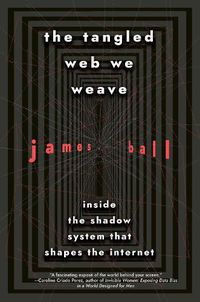 Cover image for The Tangled Web We Weave: Inside The Shadow System That Shapes the Internet