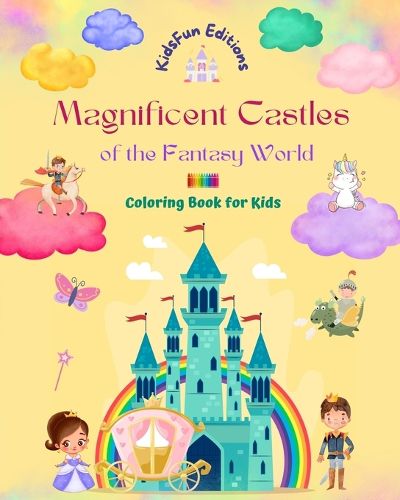 Cover image for Magnificent Castles of the Fantasy World - Coloring Book for Kids - Princesses, Knights, Dragons, Unicorns and More