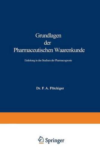 Grundlagen Der Pharmaceutischen Waarenkunde: Einleitung in Das Studium Der Pharmacognosie