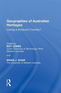 Cover image for Geographies of Australian Heritages: Loving a Sunburnt Country?