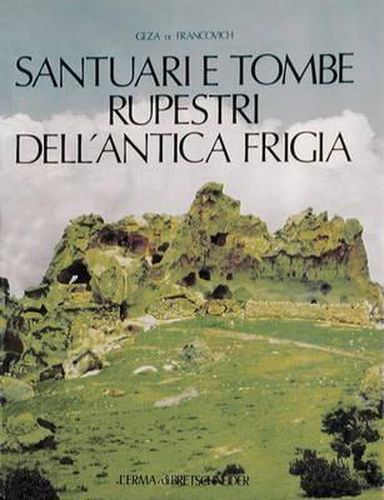 Cover image for Santuari E Tombe Rupestri Dell'antica Frigia: E Un'indagine Sulle Tombe Della Licia